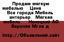 Продам мягкую мебелью. › Цена ­ 25 000 - Все города Мебель, интерьер » Мягкая мебель   . Ненецкий АО,Верхняя Мгла д.